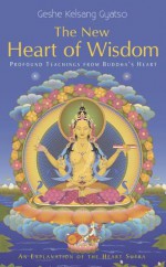 The New Heart of Wisdom: Profound Teachings from Buddha's Heart - Kelsang Gyatso