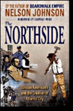 The Northside: African Americans and the Creation of Atlantic City - Nelson Johnson