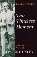 This Timeless Moment: A Personal View of Aldous Huxley - Laura Archera Huxley