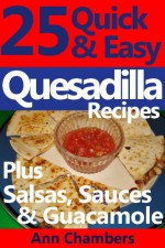 25 Quick & Easy Quesadilla Recipes - Ann Chambers