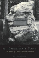 At Emerson's Tomb: The Politics of Classic American Literature - John Carlos Rowe