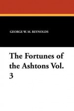 The Fortunes of the Ashtons Vol. 3 - George W.M. Reynolds