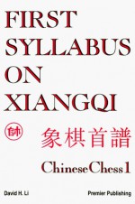 First Syllabus on Xiangqi: Chinese Chess 1 - David H. Li