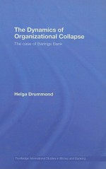 The Dynamics of Organizational Collapse: The Case of Barings Bank - Helga Drummond