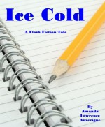 Ice Cold: A Flash Fiction Tale - Amanda Lawrence Auverigne