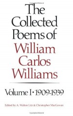 The Collected Poems of William Carlos Williams, Vol. 1: 1909-1939 - William Carlos Williams, Christopher MacGowan, A. Walton Litz