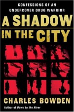 A Shadow in the City: Confessions of an Undercover Drug Warrior - Charles Bowden