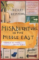 Misadventure in the Middle East: Travels as Tramp, Artist and Spy - Henry Hemming