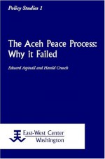 The Aceh Peace Process: Why It Failed - Edward Aspinall