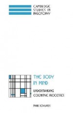 The Body in Mind: Understanding Cognitive Processes - Mark Rowlands, Frank Jackson, Gilbert Harman, Ernest Sosa, Jonathan Dancy, John Haldane, William G. Lucan