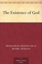 The Existence of God - de la Mothe Fénelon, François de Salignac, Henry Morley