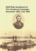 Staff Ride Handbook for the Vicksburg Campaign, December 1862 - July 1863 - Christopher R Gabel, U S Army Combat Studies Institute