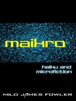 maikro - haiku and microfiction - Milo James Fowler