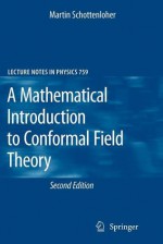 A Mathematical Introduction To Conformal Field Theory (Lecture Notes In Physics) - Martin Schottenloher