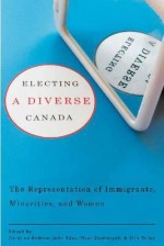 Electing a Diverse Canada: The Representation of Immigrants, Minorities, and Women - Caroline Andrew