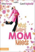 What Every Mom Needs - Elisa Morgan, Carol Kuykendall