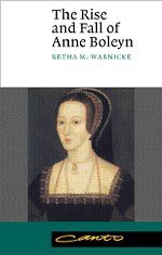 The Rise and Fall of Anne Boleyn: Family Politics at the Court of Henry VIII (Canto) - Retha M. Warnicke