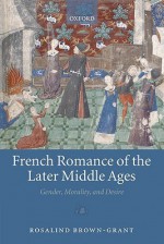 French Romance of the Later Middle Ages: Gender, Morality, and Desire - Rosalind Brown-Grant