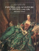 Painting and Sculpture in France 1700-1789 - Michael Levey