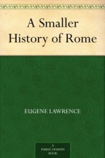 A Smaller History of Rome - Eugene Lawrence, Sir William Smith