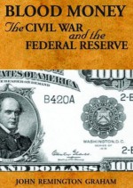 Blood Money : the Civil War and the Federal Reserve - John Remington Graham, David Aiken