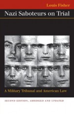 Nazi Saboteurs on Trial: A Military Tribunal And American Law - Louis Fisher