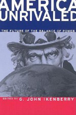 America Unrivaled: The Future Balance of Power - G. John Ikenberry