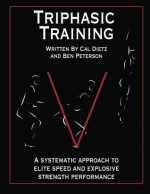 Triphasic Training: A systematic approach to elite speed and explosive strength performance: 1 - Cal Dietz, Ben Peterson