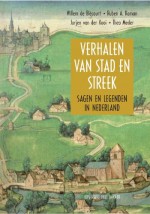 Verhalen van stad en streek: sagen en legenden in Nederland - Bert Bakker, Ruben A. Koman, Jurjen van der Kooi, Theo Meder