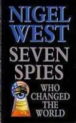 Seven Spies Who Changed The World - Nigel West