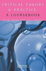 Critical Theory and Practice: A Coursebook - Keith Green, Jill LeBihan