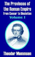 The Provinces of the Roman Empire from Caesar to Diocletian, Vol 1 - Theodor Mommsen