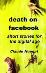 Death on Facebook, Short Stories for the Digital Age - Claude Nougat