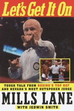 Let's Get It On: Tough Talk from Boxing's Top Ref and Nevada's Most Outspoken Judge - Mills Lane