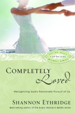 Completely Loved: Recognizing God's Passionate Pursuit of Us - Shannon Ethridge