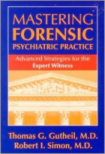 Mastering Forensic Psychiatric Practice: Advanced Strategies for the Expert Witness - Thomas G. Gutheil, Robert I. Simon