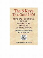 The 6 Keys to a Good Life - What You Must Know & Do to Live a Full Life - Boyé Lafayette de Mente