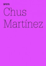 Chus Martinez: Unexpress the Expressable: 100 Notes, 100 Thoughts: Documenta Series 075 - Chus Martinez