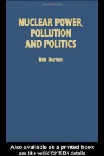 Nuclear Power, Pollution and Politics - Bob Burton