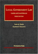 Baker and Gillette's Local Government Law: Cases and Materials, 3D (University Casebook Series) - Lynn A. Baker