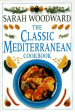 The Classic Mediterranean Cookbook - Sarah Woodward