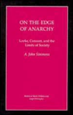 On the Edge of Anarchy: Locke, Consent, and the Limits of Society - A. John Simmons