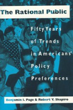 The Rational Public: Fifty Years of Trends in Americans' Policy Preferences - Benjamin I. Page, Robert Y. Shapiro