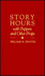 Story Hours with Puppets and Other Props - William M. Painter