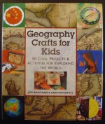 Geography Crafts for Kids: 50 Cool Projects & Activities for Exploring the World - Joe Rhatigan, Heather Smith