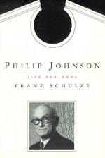 Philip Johnson: Life and Work - Franz Schulze