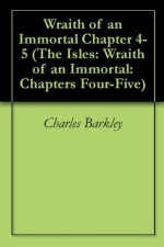 Wraith of an Immortal Chapter 4-5 (The Isles: Wraith of an Immortal: Chapters Four-Five) - Charles Barkley, Gabrielle Perkins