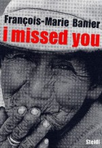 Francois-Marie Banier: I Missed You - François-Marie Banier