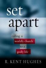 Set Apart: Calling a Worldly Church to a Godly Life - R. Kent Hughes