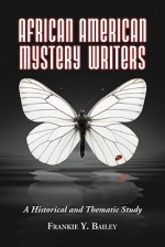 African American Mystery Writers: A Historical and Thematic Study - Frankie Y. Bailey